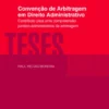 Convenção de Arbitragem em Direito Administrativo - Contributo para uma Compreensão Jurídico-Administrativa da Arbitragem