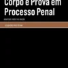 Corpo e Prova em Processo Penal - Admissibilidade e Valoração