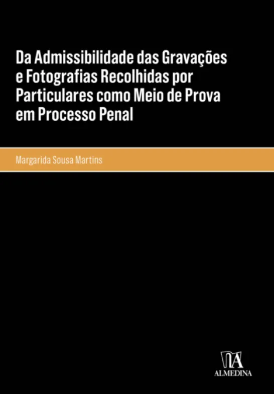 Da Admissibilidade das Gravações e Fotografias Recolhidas por Particulares como Meio de Prova em Processo Penal