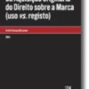 Da Aquisição Originária do Direito sobre a Marca (uso vs. registo)