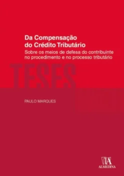 Da Compensação do Crédito Tributário - Sobre os Meios de Defesa do Contribuinte no Procedimento e no Processo Tributário