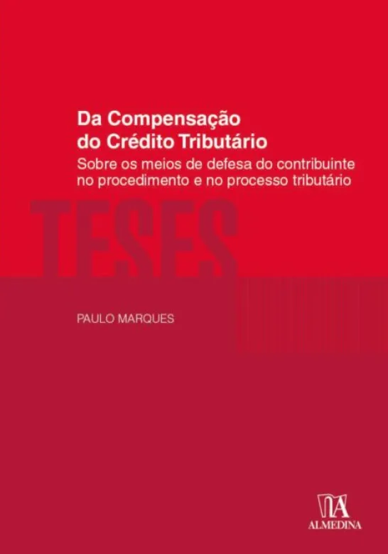 Da Compensação do Crédito Tributário - Sobre os Meios de Defesa do Contribuinte no Procedimento e no Processo Tributário