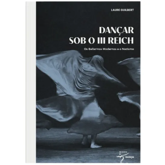 Dançar Sob o III Reich - Os Bailarinos Modernos e o Nazismo
