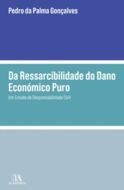 Da Ressarcibilidade do Dano Económico Puro - Um Estudo de Responsabilidade Civil