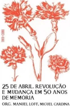 25 de Abril - Revolução e Mudança em 50 Anos de Memória