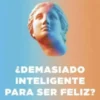 ¿Demasiado inteligente para ser feliz?