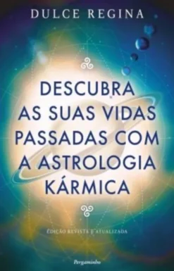 Descubra as Suas Vidas Passadas com a Astrologia Kármica - Edição Revista e Atualizada