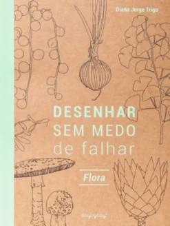 Desenhar Sem Medo de Falhar - Flora