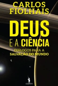 Deus e a Ciência - Diálogos para a Salvação do Mundo
