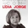 Diálogos com Lídia Jorge - Um Livro para Conhecer Melhor a Vida, o Pensamento e a Obra da mais Importante Escritora Portuguesa do nosso Tempo