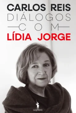 Diálogos com Lídia Jorge - Um Livro para Conhecer Melhor a Vida, o Pensamento e a Obra da mais Importante Escritora Portuguesa do nosso Tempo