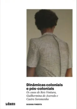 Dinâmicas Coloniais e Pós-coloniais: os casos de Reis Ventura, Guilhermina de Azevedo e Castro Soromenho