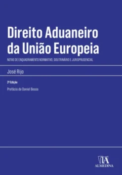 Direito Aduaneiro da União Europeia - Notas de Enquadramento Normativo, Doutrinário e Jurisprudencial - 2ª Edição