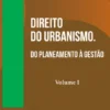 Direito do Urbanismo - Do Planeamento à Gestão - Vol. I