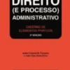 Direito (e Processo) Administrativo - Caderno de Elementos Práticos