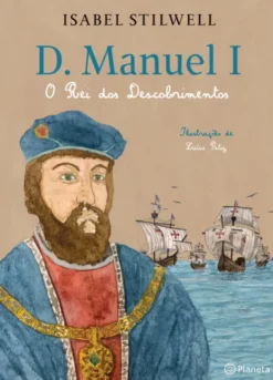D. Manuel I - O Rei dos Descobrimentos