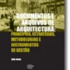 Documentos e Arquivos de Arquitectura: princípios, estratégias, metodologias e instrumentos de gestão