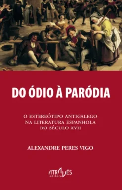 Do Ódio à Paródia - O Estereótipo Antigalego na Literatura Espanhola do Século XVII