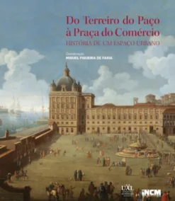 Do Terreiro do Paço à Praça do Comércio - História de um Espaço Urbano