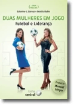 Duas Mulheres em Jogo: futebol e liderança