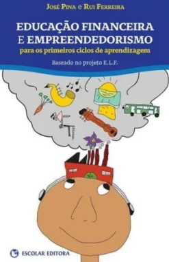 Educação Financeira e Empreendedorismo - Para os Primeiros Ciclos de Aprendizagem - Baseado no projeto E.L.F.