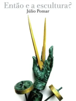 Então e a Escultura? Júlio Pomar