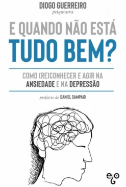 E Quando Não Está Tudo Bem? - Como (Re)conhecer e Agir na Ansiedade e na Depressão