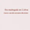 Era Madrugada em Lisboa - Louvor a um Dia com Tantos Dias Dentro