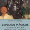 Espelhos Mágicos - A Filmosofia em Manoel de Oliveira