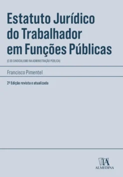Estatuto Jurídico do Trabalhador em Funções Públicas - (e do Sindicalismo na Administração Pública) - 2ª Edição