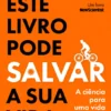 Este Livro Pode Salvar a Sua Vida - A Ciência para uma Vida Longa e Saudável