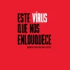 Este Vírus que Nos Enlouquece