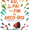 Eu, o Meu Pai e o Fim do Arco-íris