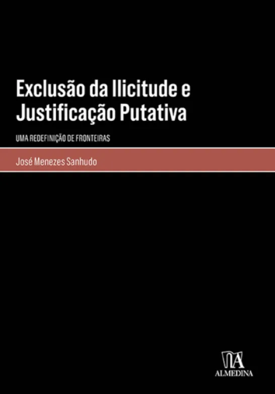 Exclusão da Ilicitude e Justificação Putativa - Uma Redefinição de Fronteiras