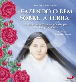«Fazendo o Bem sobre a Terra» - A Vida de Santa Teresinha e de seus Pais, São Luís e Santa Zélia