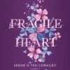 Fragile Heart - Segue o teu Coração - Livro 2