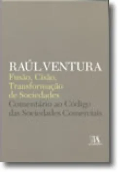 Fusão, Cisão, Transformação de Sociedades - Comentário ao Código das Sociedades Comerciais