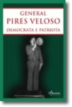 General Pires Veloso: democrata e patriota