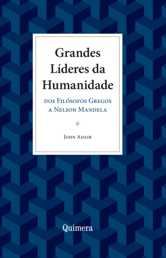 Grandes Líderes da Humanidade - Dos Filósofos Gregos a Nelson Mandela
