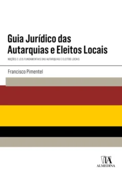 Guia Jurídico das Autarquias e Eleitos Locais - Noções e Leis Fundamentais das Autarquias e Eleitos Locais