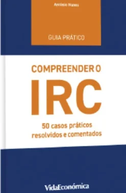 Guia Prático Compreender o IRC - 50 Casos Práticos Resolvidos e Comentados