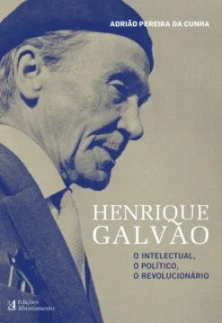 Henrique Galvão - O Intelectual, o Político, o Revolucionário