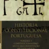 História Constitucional Portuguesa - Volume I - Constitucionalismo antes da Constituição (Séculos XII-XIX)
