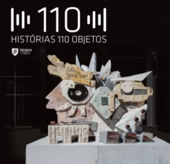 110 Histórias, 110 Objetos - 110 Anos de Histórias do Técnico através dos seus Objetos