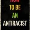How To Be an Antiracist