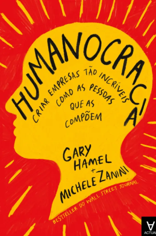Humanocracia - Criar Empresas Tão Incríveis como as Pessoas que as Compõem