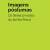 Imagens Póstumas - Os Filmes Privados da Família Freud
