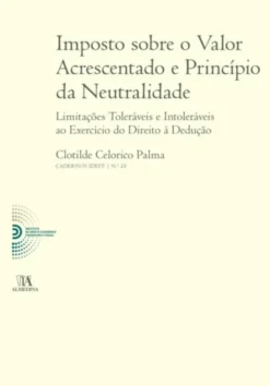 Imposto Sobre o Valor Acrescentado e Princípio da Neutralidade - Limitações Toleráveis e Intoleráveis ao Exercício do Direito à Dedução