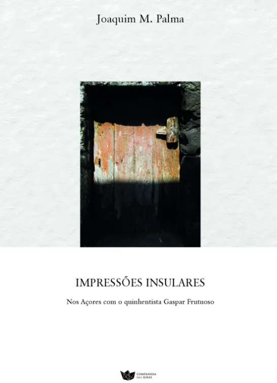 Impressões Insulares - Nos Açores com o Quinhentista Gaspar Frutuoso