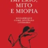 Império, Mito e Miopia - Moçambique como Invenção Literária